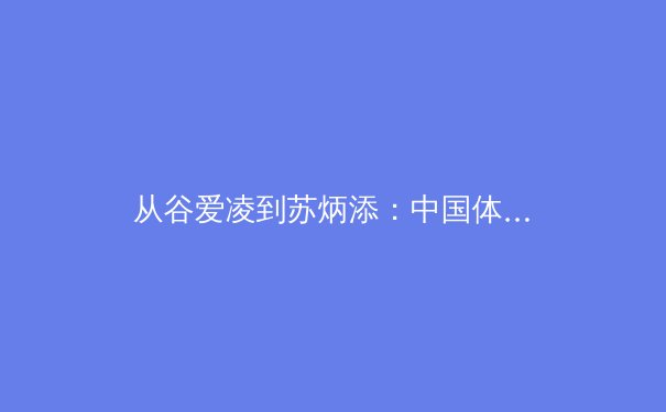 从谷爱凌到苏炳添：中国体育的多元崛起与时代精神